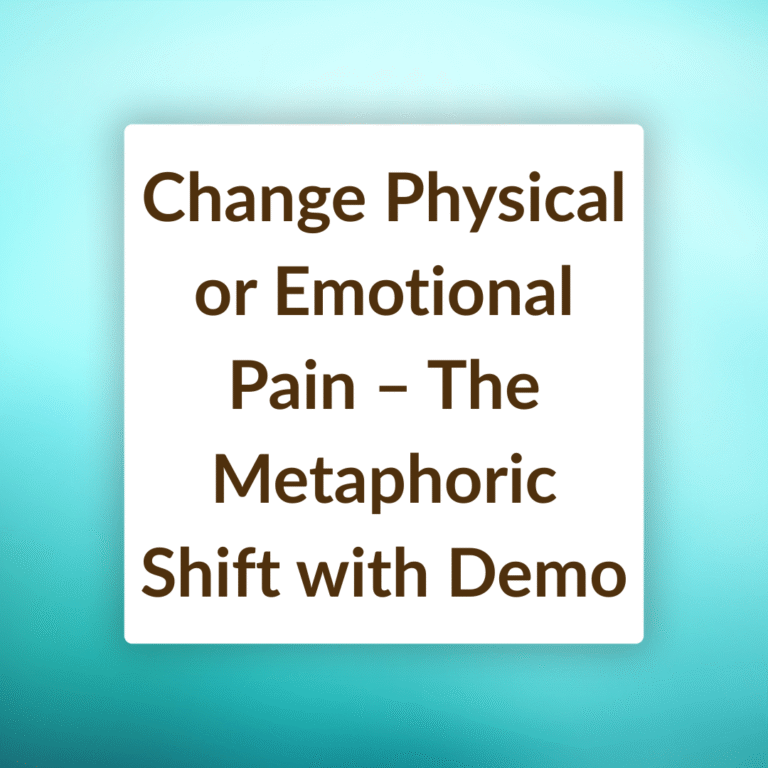 Change Physical or Emotional Pain – The Metaphoric Shift with Demo